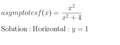 The asymptotes of f(x)=(x^2)/(x^2+4) is Horizontal: y=1